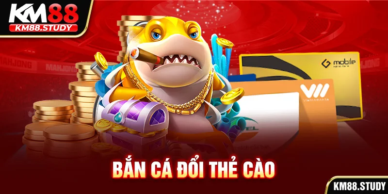 Bắn cá đổi thẻ cào