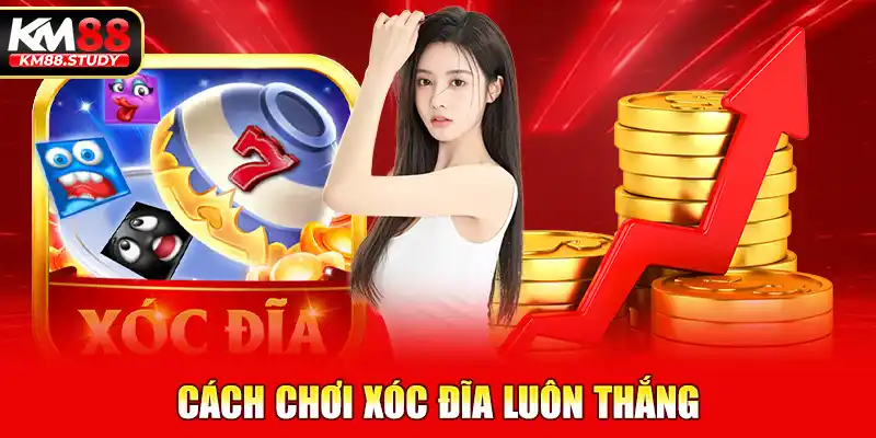 cách chơi xóc đĩa luôn thắng