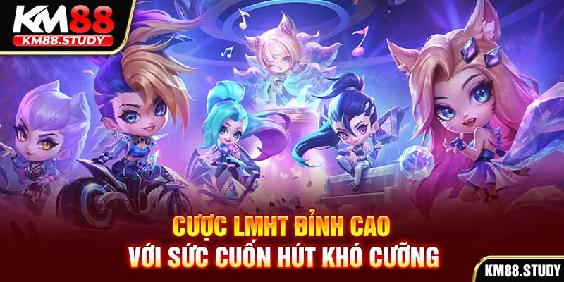 Cược LMHT đỉnh cao với sức cuốn hút khó cưỡng