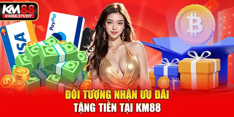 Đối tượng nhận ưu đãi tặng tiền tại km88