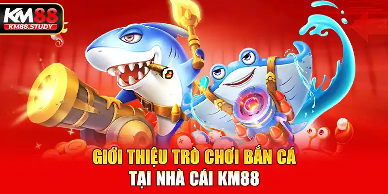 Giới thiệu trò chơi bắn cá tại nhà cái km88