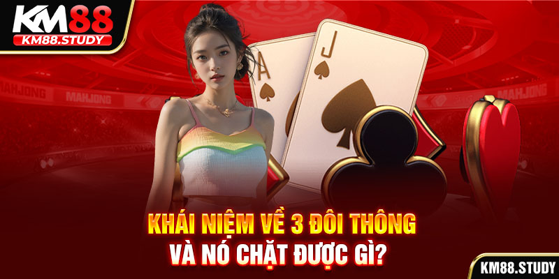 Khái niệm về 3 đôi thông và nó chặt được gì? 