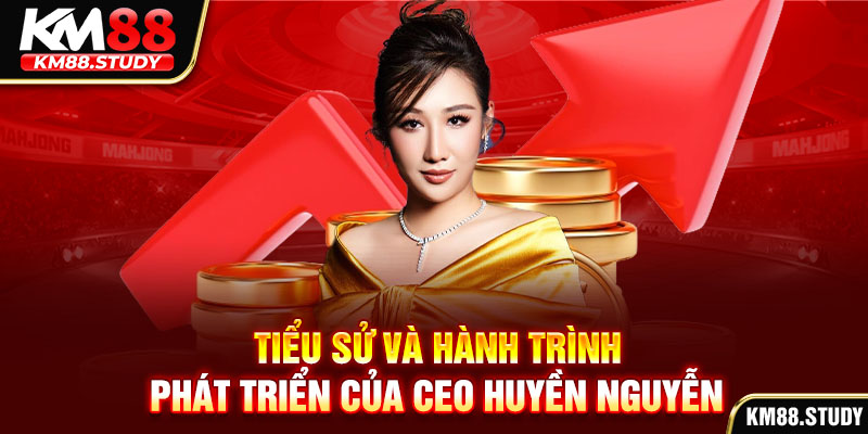 Tiểu sử và hành trình phát triển của CEO Huyền Nguyễn