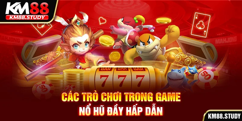 Các trò chơi trong game nổ hũ đầy hấp dẫn