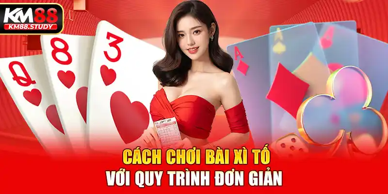 Cách chơi bài xì tố với quy trình đơn giản 