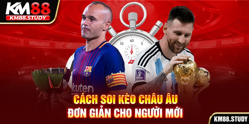 Cách soi kèo châu Âu đơn giản cho người mới 