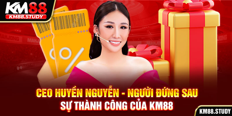 CEO Huyền Nguyễn - Người đứng sau sự thành công của KM88