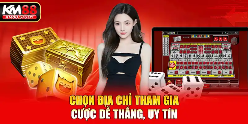 Chọn địa chỉ tham gia cược dễ thắng, uy tín