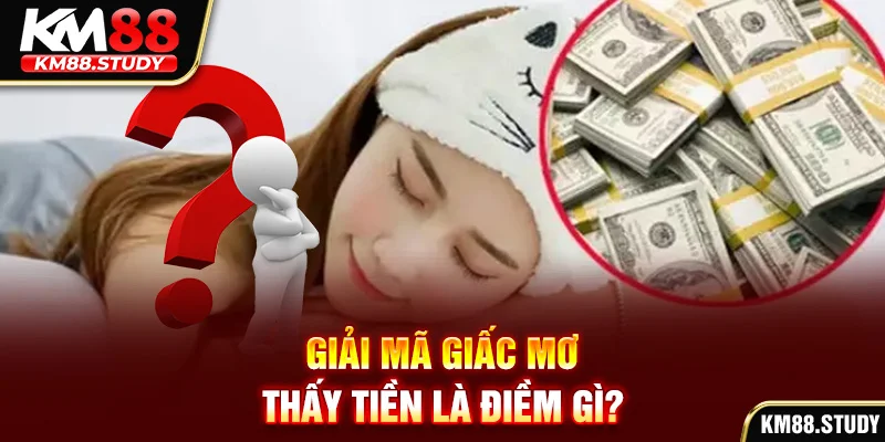 Giải mã giấc mơ thấy tiền là điềm gì?