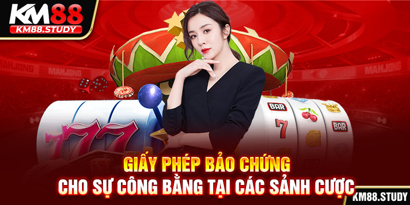 Giấy phép bảo chứng cho sự công bằng tại các sảnh cược