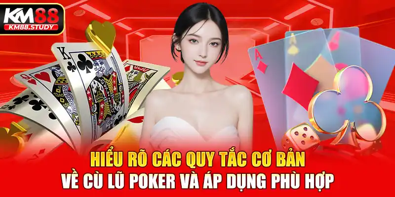 Hiểu rõ các quy tắc cơ bản về cù lũ poker và áp dụng phù hợp