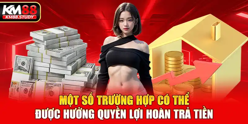  Một số trường hợp có thể được hưởng quyền lợi hoàn trả tiền