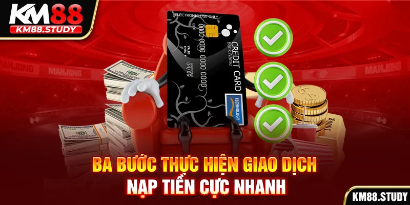 Ba bước thực hiện giao dịch nạp tiền cực nhanh