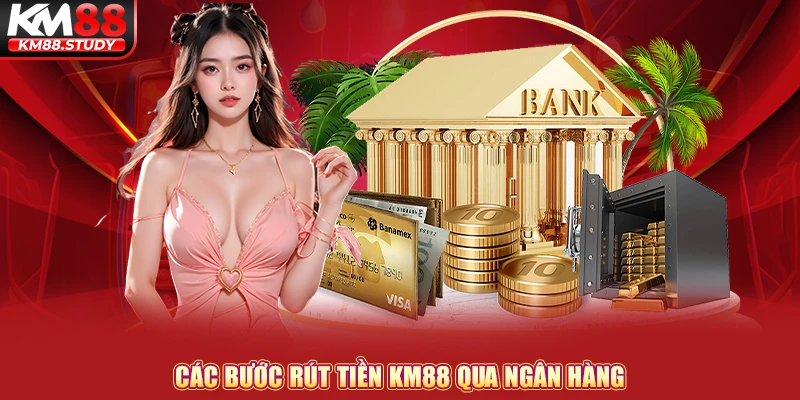 Các bước rút tiền km88 qua ngân hàng