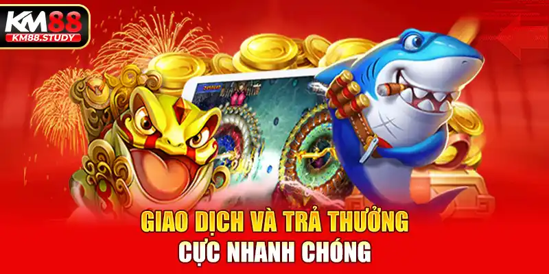 Giao dịch và trả thưởng cực nhanh chóng