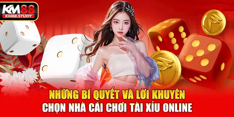 Những bí quyết và lời khuyên chọn nhà cái chơi tài xỉu online