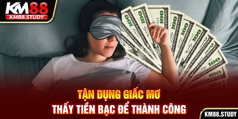 Tận dụng giấc mơ thấy tiền bạc để thành công