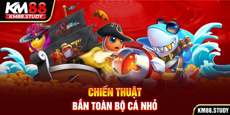 Chiến thuật bắn toàn bộ cá nhỏ