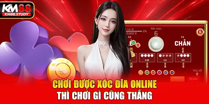 Chơi được xóc đĩa online thì chơi gì cũng thắng