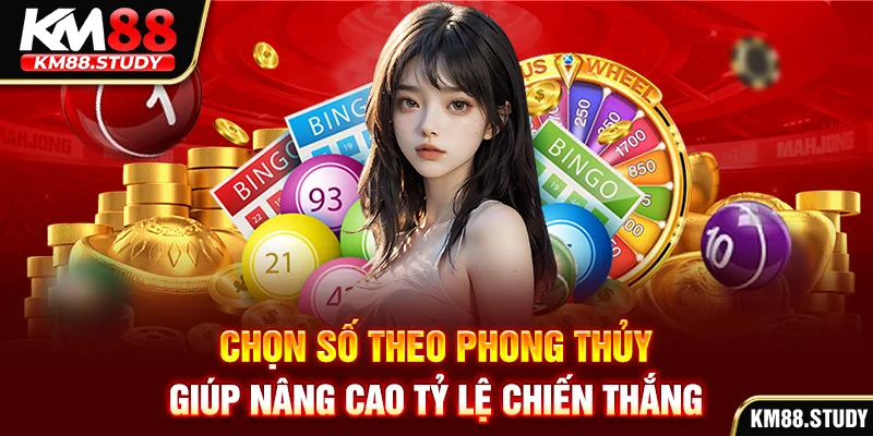 Chọn số theo phong thủy giúp nâng cao tỷ lệ chiến thắng