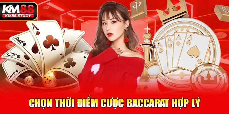 Chọn thời điểm cược Baccarat hợp lý