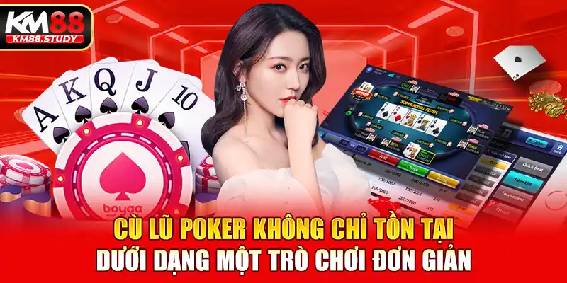 Cù lũ poker không chỉ tồn tại dưới dạng một trò chơi đơn giản