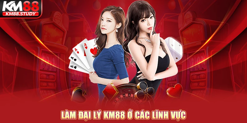 Làm đại lý km88 ở các lĩnh vực 