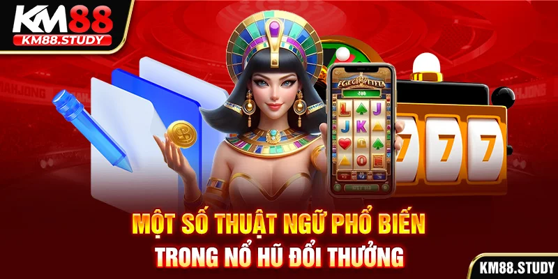 Một số thuật ngữ phổ biến trong nổ hũ đổi thưởng