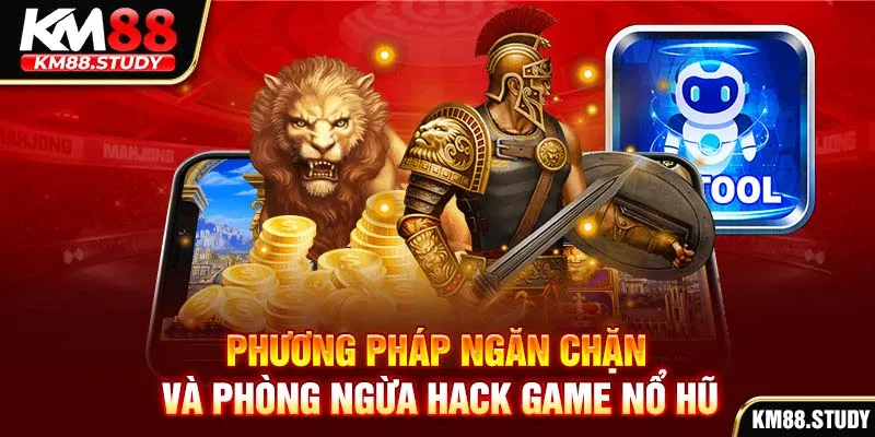 Phương pháp ngăn chặn và phòng ngừa hack game nổ hũ