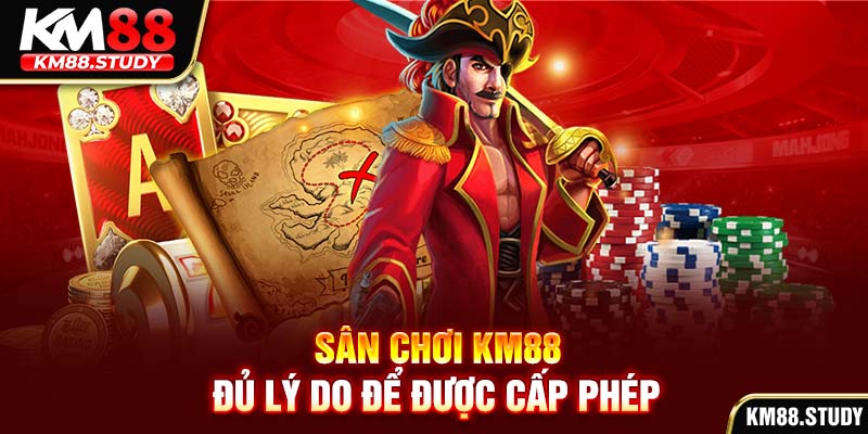 Sân chơi km88 đủ lý do để được cấp phép