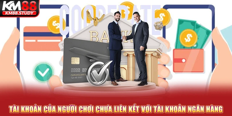 Tài khoản của người chơi chưa liên kết với tài khoản ngân hàng