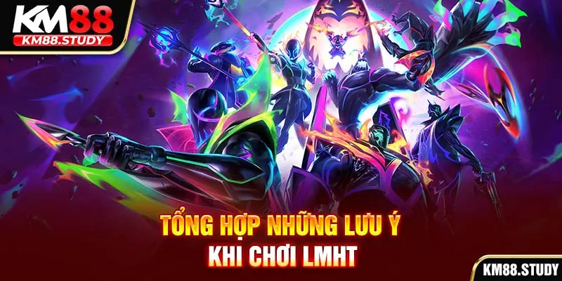 Tổng hợp những lưu ý khi chơi LMHT